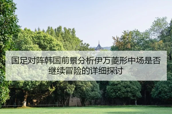 国足对阵韩国前景分析伊万菱形中场是否继续冒险的详细探讨
