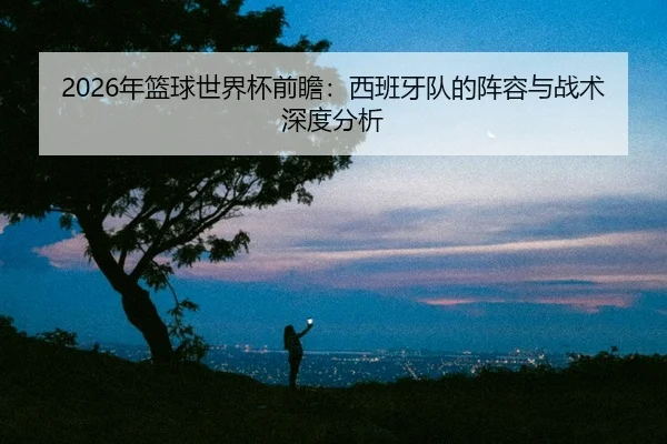 nian-lan-qiu-shi-jie-bei-qian-zhan-xi-ban-ya-dui-de-zhen-rong-yu-zhan-shu-shen-du-fen-xi-2-132.jpg