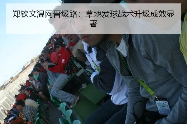 郑钦文温网晋级路：草地发球战术升级成效显著