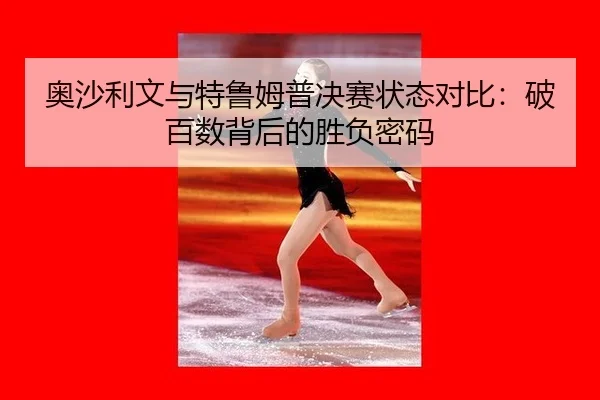 奥沙利文与特鲁姆普决赛状态对比：破百数背后的胜负密码