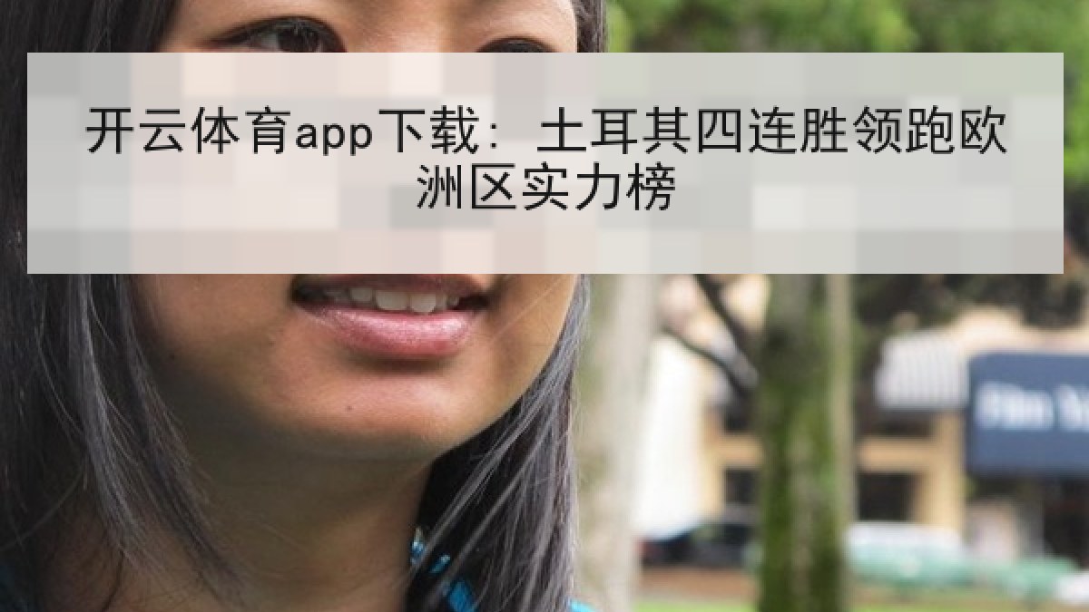 开云体育app下载: 土耳其四连胜领跑欧洲区实力榜 开云体育app下载: 土耳其四连胜领跑欧洲区实力榜